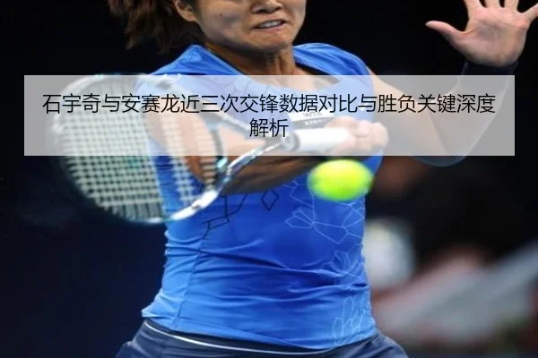 石宇奇与安赛龙近三次交锋数据对比与胜负关键深度解析